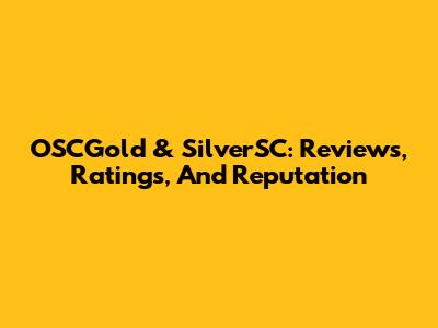 OSCGold & SilverSC: Reviews, Ratings, And Reputation