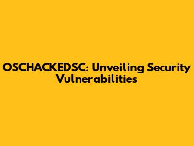 OSCHACKEDSC: Unveiling Security Vulnerabilities
