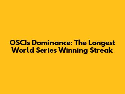 OSCI's Dominance: The Longest World Series Winning Streak