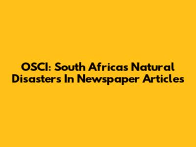 OSCI: South Africa's Natural Disasters In Newspaper Articles