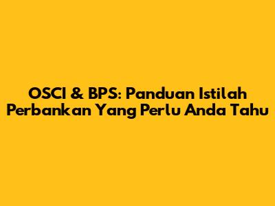 OSCI & BPS: Panduan Istilah Perbankan Yang Perlu Anda Tahu