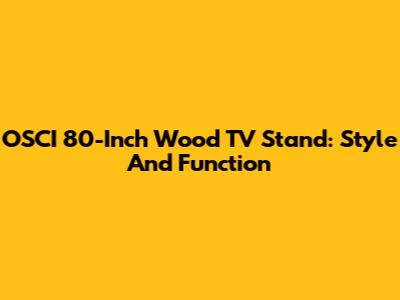 OSCI 80-Inch Wood TV Stand: Style And Function