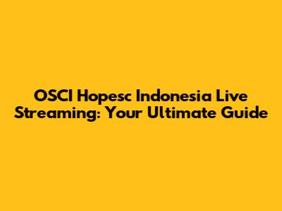 OSCI Hopesc Indonesia Live Streaming: Your Ultimate Guide