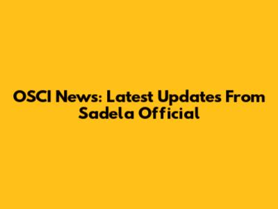 OSCI News: Latest Updates From Sadela Official