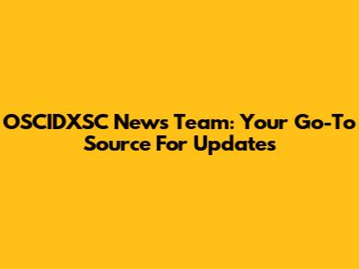 OSCIDXSC News Team: Your Go-To Source For Updates