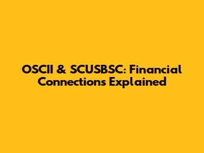 OSCII & SCUSBSC: Financial Connections Explained