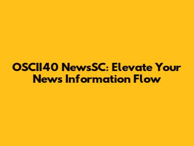 OSCII40 NewsSC: Elevate Your News Information Flow