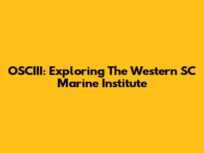 OSCIII: Exploring The Western SC Marine Institute