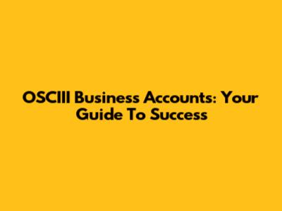 OSCIII Business Accounts: Your Guide To Success