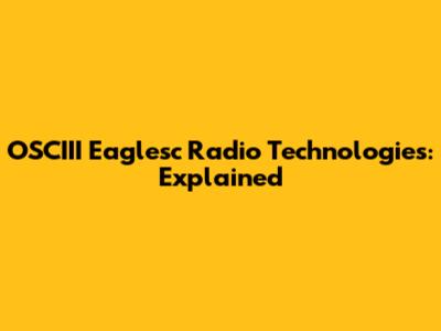 OSCIII Eaglesc Radio Technologies: Explained