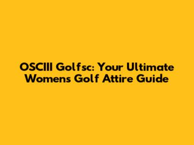 OSCIII Golfsc: Your Ultimate Women's Golf Attire Guide