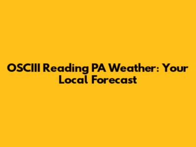 OSCIII Reading PA Weather: Your Local Forecast