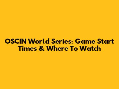 OSCIN World Series: Game Start Times & Where To Watch