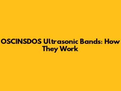 OSCINSDOS Ultrasonic Bands: How They Work
