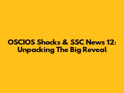OSCIOS Shocks & SSC News 12: Unpacking The Big Reveal