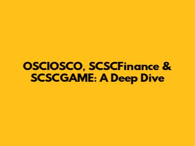 OSCIOSCO, SCSCFinance & SCSCGAME: A Deep Dive