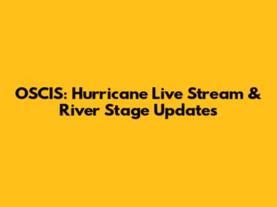 OSCIS: Hurricane Live Stream & River Stage Updates
