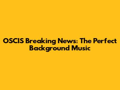 OSCIS Breaking News: The Perfect Background Music