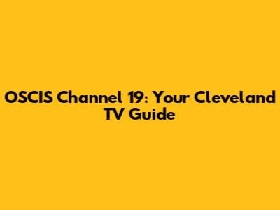 OSCIS Channel 19: Your Cleveland TV Guide