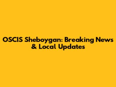 OSCIS Sheboygan: Breaking News & Local Updates