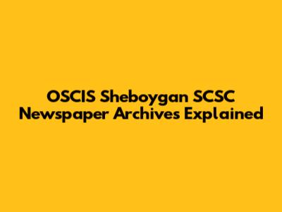 OSCIS Sheboygan SCSC Newspaper Archives Explained