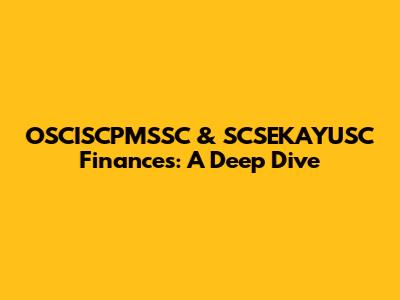 OSCISCPMSSC & SCSEKAYUSC Finances: A Deep Dive