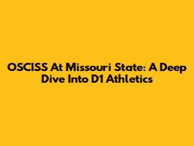 OSCISS At Missouri State: A Deep Dive Into D1 Athletics