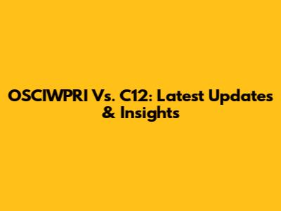 OSCIWPRI Vs. C12: Latest Updates & Insights