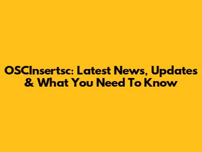OSCInsertsc: Latest News, Updates & What You Need To Know