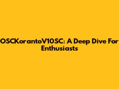 OSCKorantoV10SC: A Deep Dive For Enthusiasts