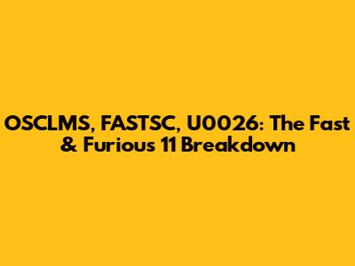 OSCLMS, FASTSC, U0026: The Fast & Furious 11 Breakdown