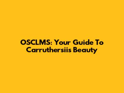 OSCLMS: Your Guide To Carruthersii's Beauty
