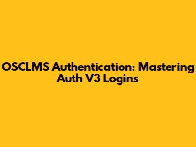 OSCLMS Authentication: Mastering Auth V3 Logins
