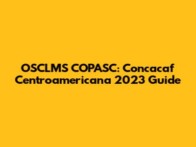 OSCLMS COPASC: Concacaf Centroamericana 2023 Guide