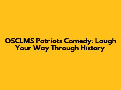 OSCLMS Patriots Comedy: Laugh Your Way Through History