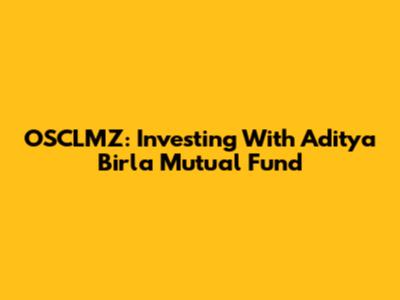 OSCLMZ: Investing With Aditya Birla Mutual Fund