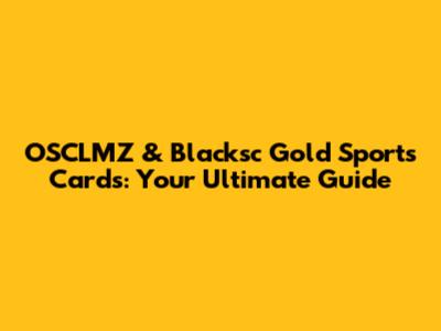 OSCLMZ & Blacksc Gold Sports Cards: Your Ultimate Guide