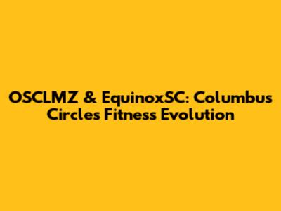 OSCLMZ & EquinoxSC: Columbus Circle's Fitness Evolution