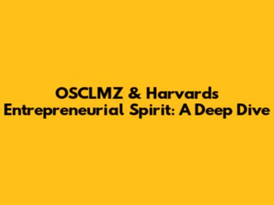OSCLMZ & Harvard's Entrepreneurial Spirit: A Deep Dive