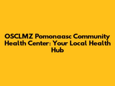 OSCLMZ Pomonaasc Community Health Center: Your Local Health Hub