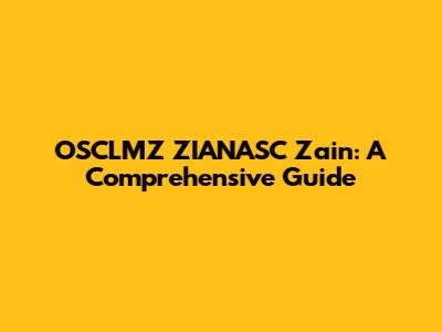 OSCLMZ ZIANASC Zain: A Comprehensive Guide