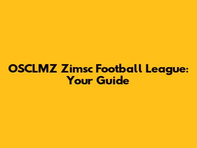 OSCLMZ Zimsc Football League: Your Guide