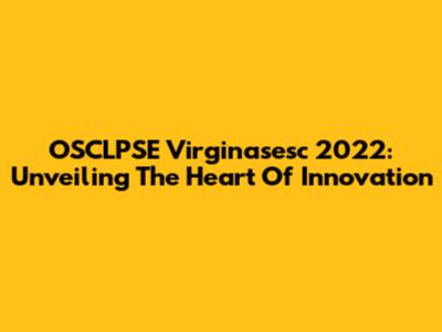 OSCLPSE Virginasesc 2022: Unveiling The Heart Of Innovation
