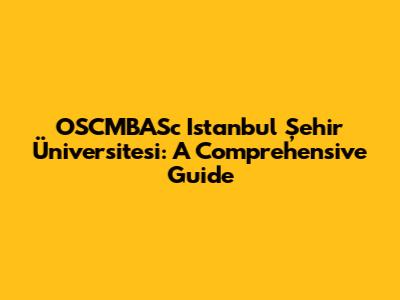 OSCMBASc Istanbul Şehir Üniversitesi: A Comprehensive Guide