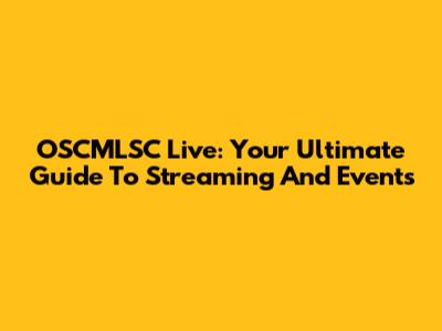 OSCMLSC Live: Your Ultimate Guide To Streaming And Events