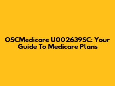 OSCMedicare U002639SC: Your Guide To Medicare Plans