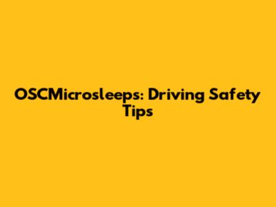 OSCMicrosleeps: Driving Safety Tips