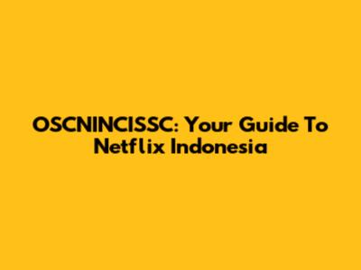 OSCNINCISSC: Your Guide To Netflix Indonesia