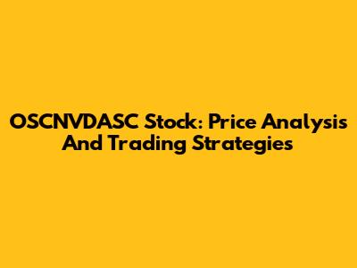 OSCNVDASC Stock: Price Analysis And Trading Strategies