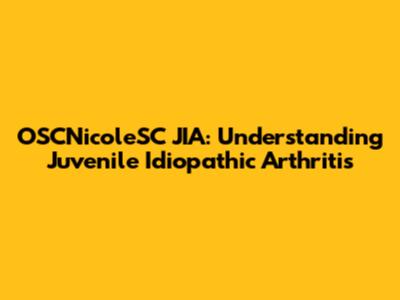 OSCNicoleSC JIA: Understanding Juvenile Idiopathic Arthritis